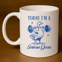 Today IM A Serious Goose Funny Lifting Weights Gym Fitness 11oz C Handle Ceramic Mug
