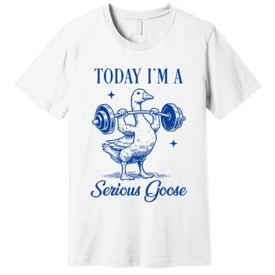 Today IM A Serious Goose Funny Lifting Weights Gym Fitness Premium T-Shirt