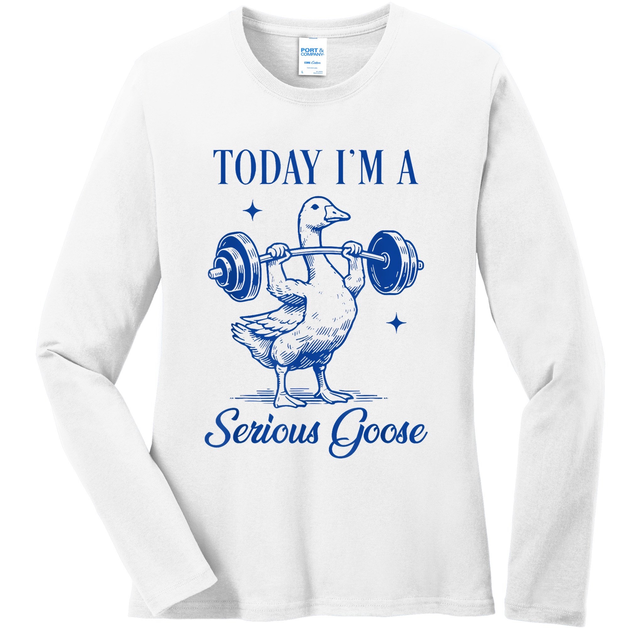 Today IM A Serious Goose Funny Lifting Weights Gym Fitness Ladies Long Sleeve Shirt