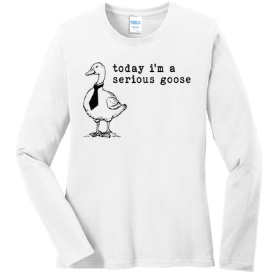 Today IM A Serious Goose Ladies Long Sleeve Shirt