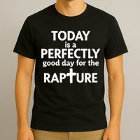 Today Is A Perfectly Good Day For The Rapture T-Shirt