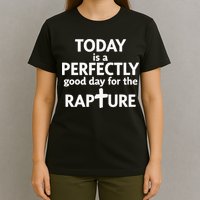 Today Is A Perfectly Good Day For The Rapture T-Shirt