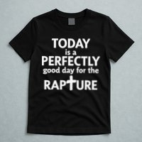 Today Is A Perfectly Good Day For The Rapture T-Shirt
