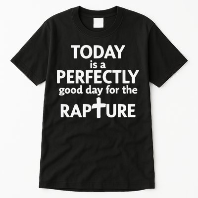 Today Is A Perfectly Good Day For The Rapture Tall T-Shirt