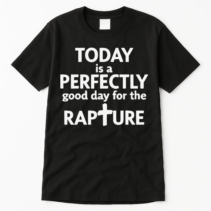 Today Is A Perfectly Good Day For The Rapture Tall T-Shirt