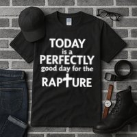 Today Is A Perfectly Good Day For The Rapture Tall T-Shirt