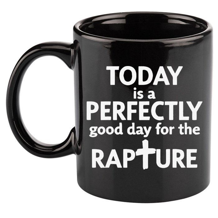 Today Is A Perfectly Good Day For The Rapture 11oz C Handle Ceramic Mug