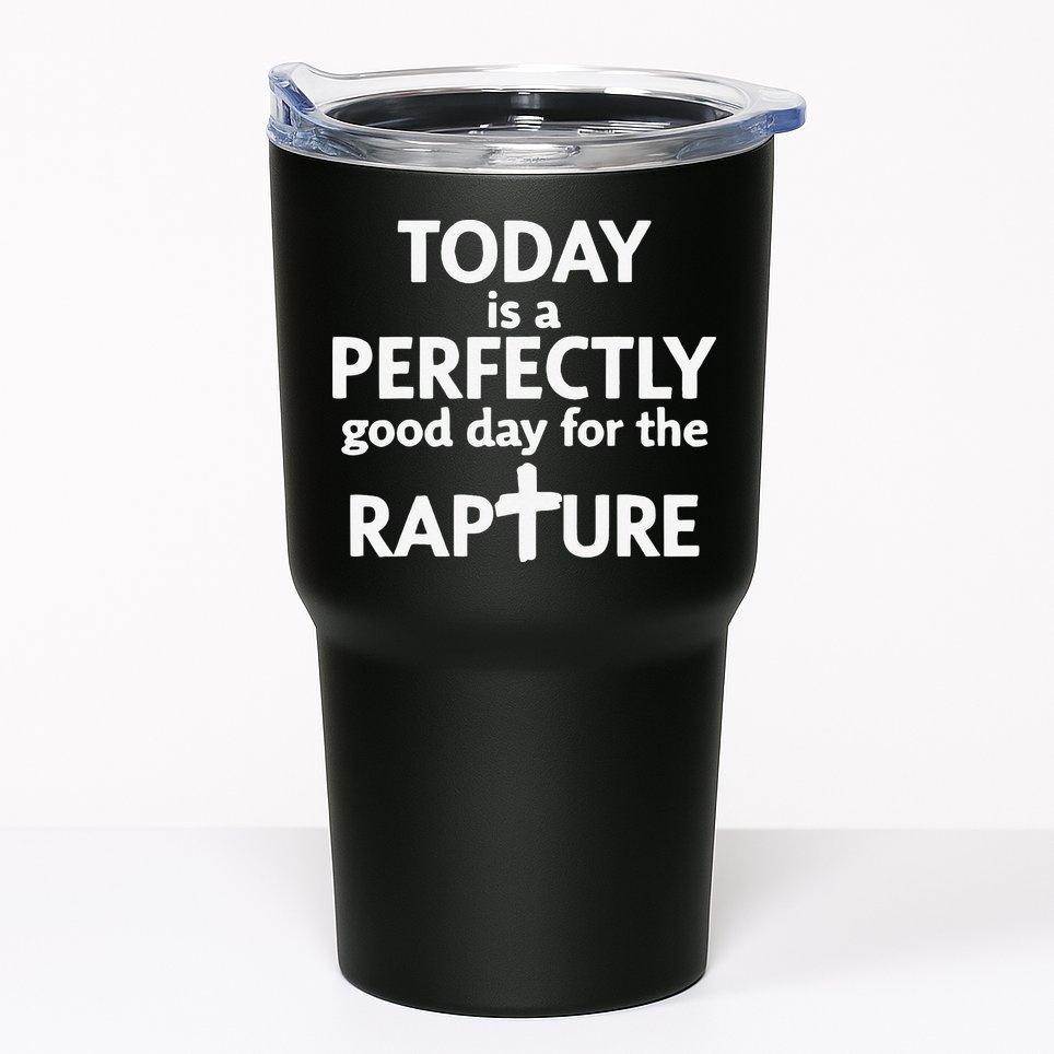 Today Is A Perfectly Good Day For The Rapture Tumbler