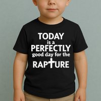 Today Is A Perfectly Good Day For The Rapture Toddler T-Shirt