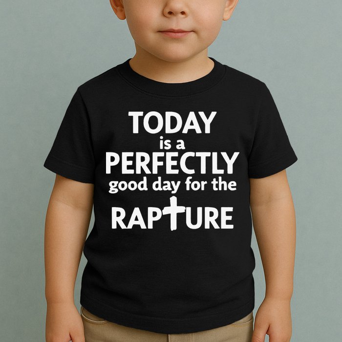 Today Is A Perfectly Good Day For The Rapture Toddler T-Shirt