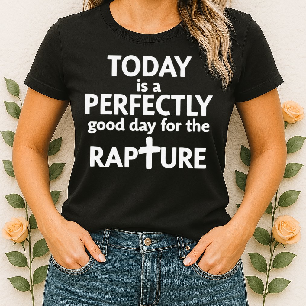 Today Is A Perfectly Good Day For The Rapture Womens T-Shirt