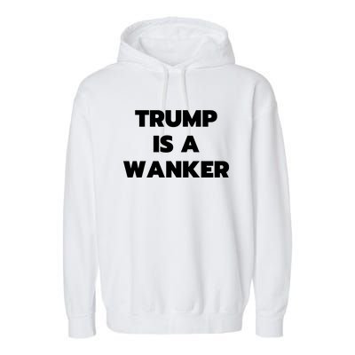 Trump Is A Wanker Garment-Dyed Fleece Hoodie