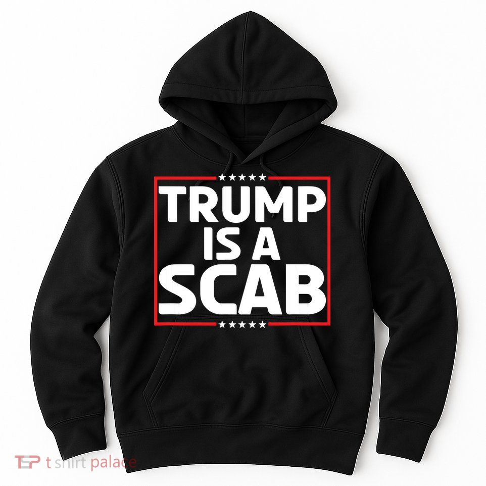 Trump Is A Scab Hoodie