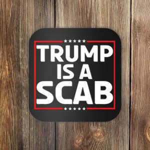 Trump Is A Scab Coaster