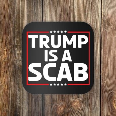 Trump Is A Scab Coaster