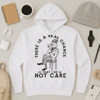There Is A 99% Chance That I Do Not Care Funny Hoodie