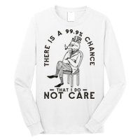 There Is A 99% Chance That I Do Not Care Funny Long Sleeve Shirt