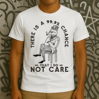 There Is A 99% Chance That I Do Not Care Funny T-Shirt