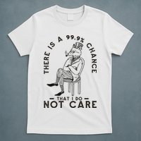 There Is A 99% Chance That I Do Not Care Funny T-Shirt