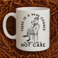 There Is A 99% Chance That I Do Not Care Funny Mug