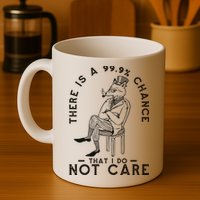 There Is A 99% Chance That I Do Not Care Funny Mug