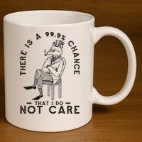 There Is A 99% Chance That I Do Not Care Funny 11oz C Handle Ceramic Mug