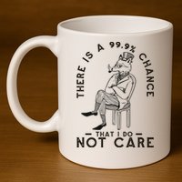 There Is A 99% Chance That I Do Not Care Funny 11oz C Handle Ceramic Mug