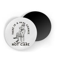 There Is A 99% Chance That I Do Not Care Funny Magnet