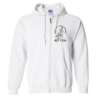 There Is A 99% Chance That I Do Not Care Funny Full Zip Hoodie