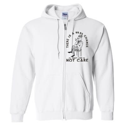 There Is A 99% Chance That I Do Not Care Funny Full Zip Hoodie