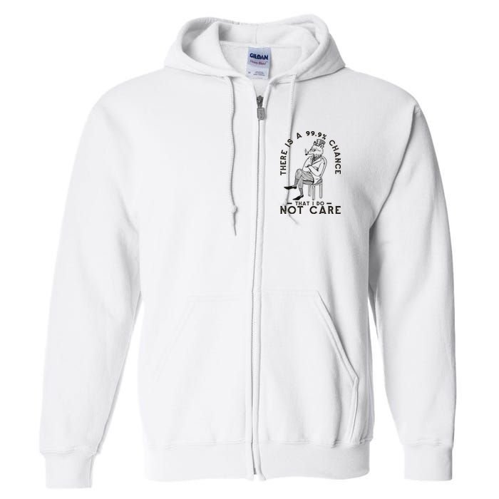 There Is A 99% Chance That I Do Not Care Funny Full Zip Hoodie