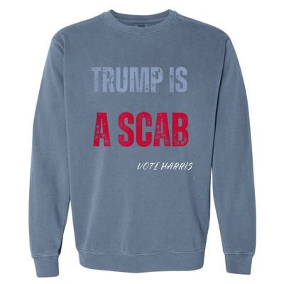 Trump Is A Scab Vote Harris Walz 2024 Garment-Dyed Sweatshirt