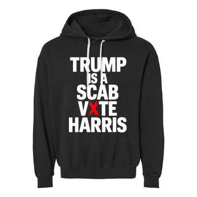 Trump Is A Scab Vote Harris Walz 2024 Garment-Dyed Fleece Hoodie