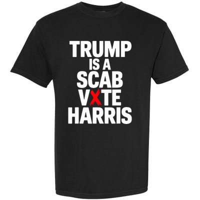 Trump Is A Scab Vote Harris Walz 2024 Garment-Dyed Heavyweight T-Shirt