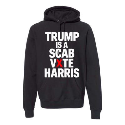 Trump Is A Scab Vote Harris Walz 2024 Premium Hoodie