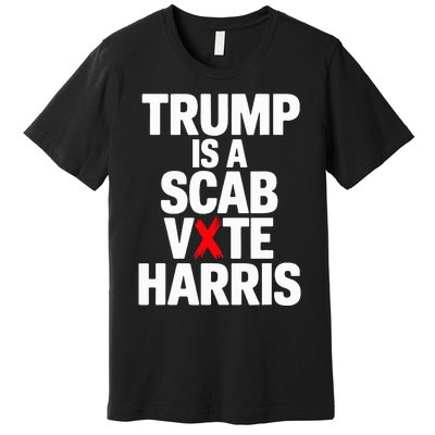 Trump Is A Scab Vote Harris Walz 2024 Premium T-Shirt