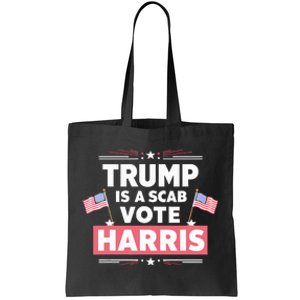 Trump Is A Scab Vote Kamala Harris 2024 Tote Bag