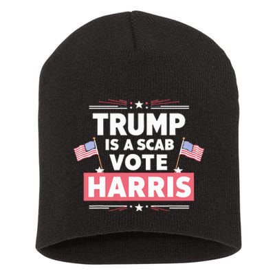 Trump Is A Scab Vote Kamala Harris 2024 Short Acrylic Beanie