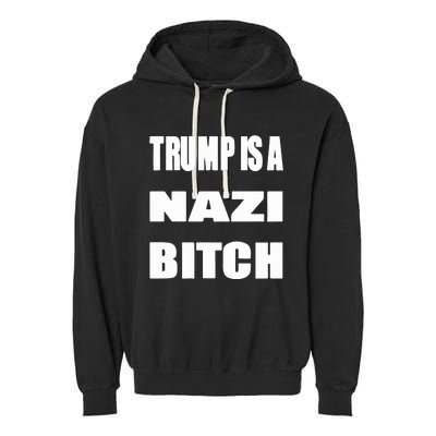 Trump Is A Nazi Bitch Garment-Dyed Fleece Hoodie