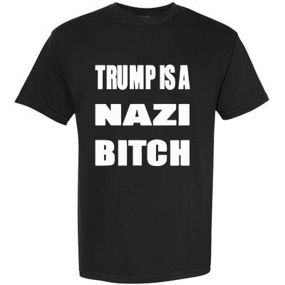 Trump Is A Nazi Bitch Garment-Dyed Heavyweight T-Shirt