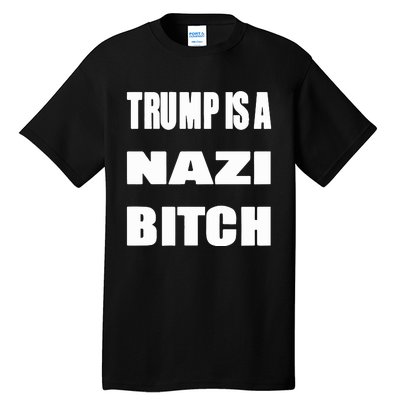 Trump Is A Nazi Bitch Tall T-Shirt