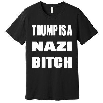 Trump Is A Nazi Bitch Premium T-Shirt