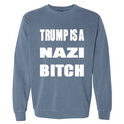 Trump Is A Nazi Bitch Garment-Dyed Sweatshirt