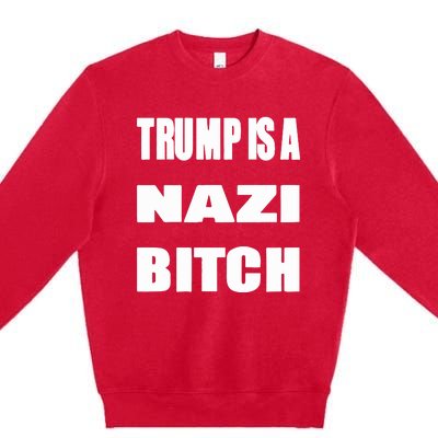 Trump Is A Nazi Bitch Premium Crewneck Sweatshirt