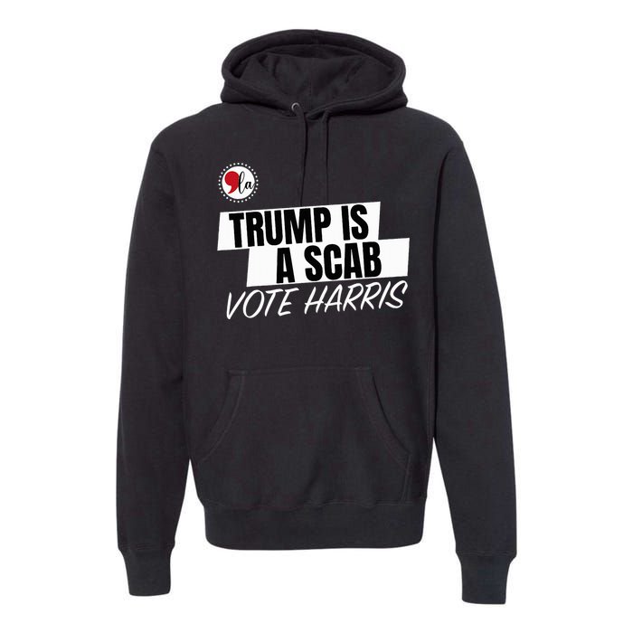 Trump Is A Scab Vote Harris Premium Hoodie