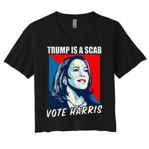 Trump Is A Scab Vote Harris 2024 Women's Crop Top Tee