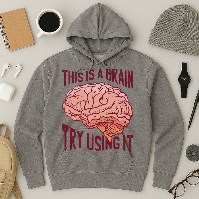 This Is A Brain Try Using It Funny Hoodie