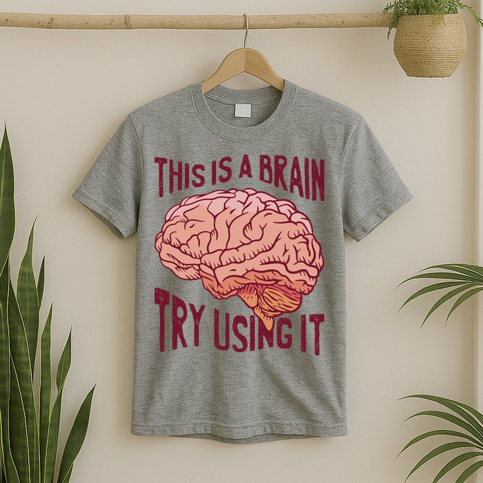 This Is A Brain Try Using It Funny T-Shirt