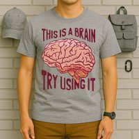 This Is A Brain Try Using It Funny T-Shirt