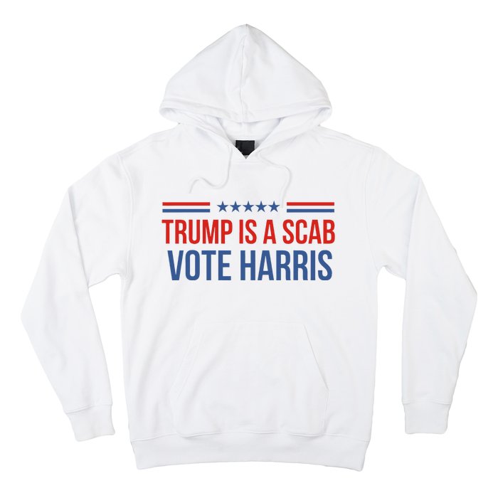 Trump Is A Scab Vote Harris 2024 Hoodie